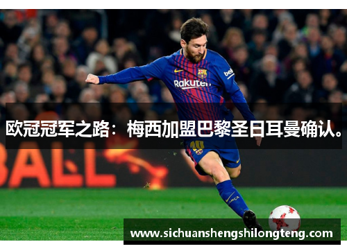 欧冠冠军之路：梅西加盟巴黎圣日耳曼确认。